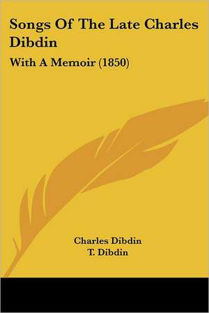 Songs Of The Late Charles Dibdin de Charles Dibdin