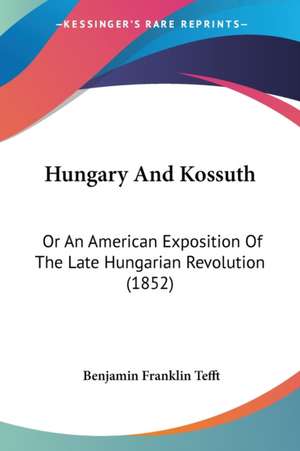 Hungary And Kossuth de Benjamin Franklin Tefft