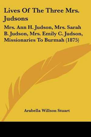 Lives Of The Three Mrs. Judsons de Arabella Willson Stuart