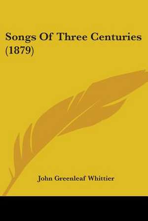 Songs Of Three Centuries (1879) de John Greenleaf Whittier