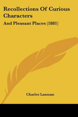 Recollections Of Curious Characters de Charles Lanman