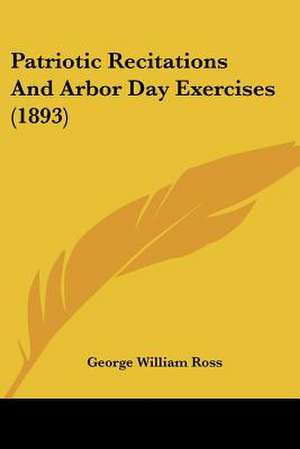 Patriotic Recitations And Arbor Day Exercises (1893) de George William Ross