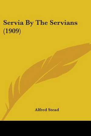 Servia By The Servians (1909) de Alfred Stead