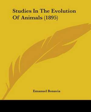 Studies In The Evolution Of Animals (1895) de Emanuel Bonavia