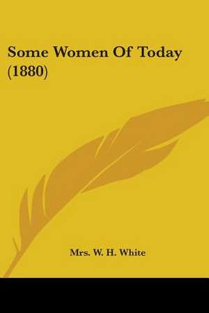 Some Women Of Today (1880) de W. H. White