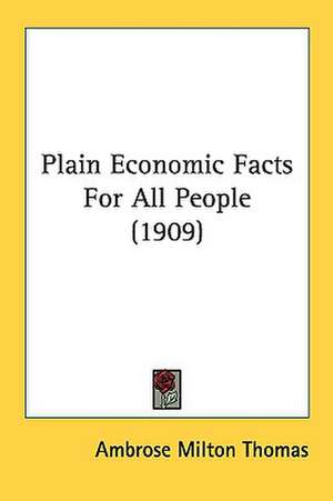 Plain Economic Facts For All People (1909) de Ambrose Milton Thomas