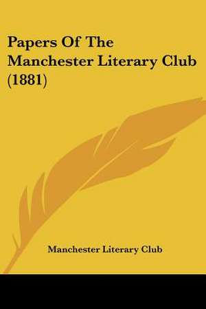 Papers Of The Manchester Literary Club (1881) de Manchester Literary Club