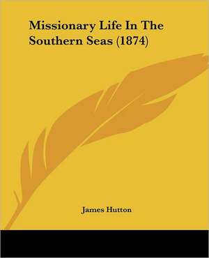 Missionary Life In The Southern Seas (1874) de James Hutton