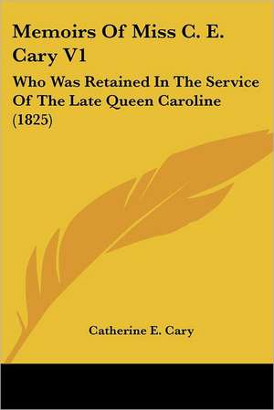 Memoirs Of Miss C. E. Cary V1 de Catherine E. Cary