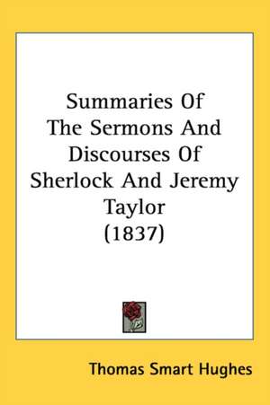 Summaries Of The Sermons And Discourses Of Sherlock And Jeremy Taylor (1837) de Thomas Smart Hughes