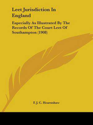 Leet Jurisdiction In England de F. J. C. Hearnshaw