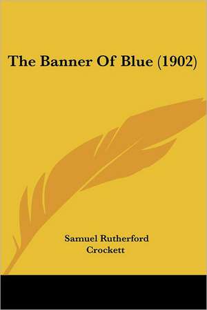 The Banner Of Blue (1902) de Samuel Rutherford Crockett