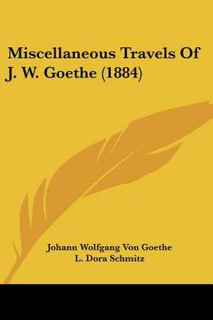 Miscellaneous Travels Of J. W. Goethe (1884) de Johann Wolfgang von Goethe