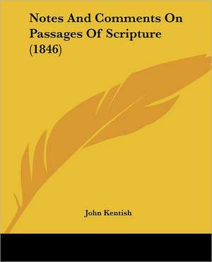 Notes And Comments On Passages Of Scripture (1846) de John Kentish