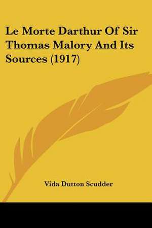 Le Morte Darthur Of Sir Thomas Malory And Its Sources (1917) de Vida Dutton Scudder