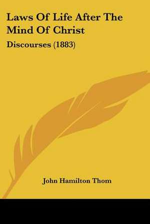 Laws Of Life After The Mind Of Christ de John Hamilton Thom