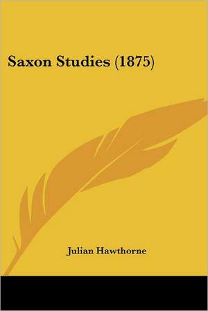 Saxon Studies (1875) de Julian Hawthorne