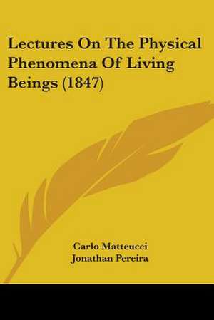 Lectures On The Physical Phenomena Of Living Beings (1847) de Carlo Matteucci