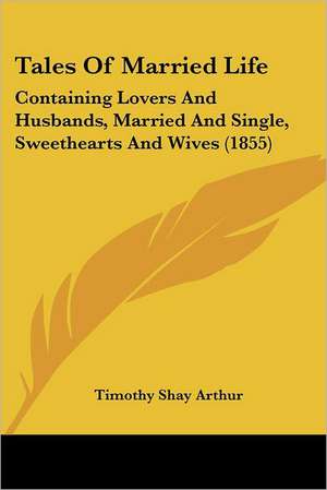 Tales Of Married Life de Timothy Shay Arthur