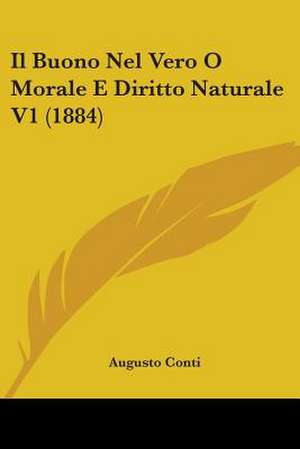 Il Buono Nel Vero O Morale E Diritto Naturale V1 (1884) de Augusto Conti