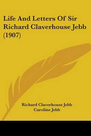 Life And Letters Of Sir Richard Claverhouse Jebb (1907) de Richard Claverhouse Jebb