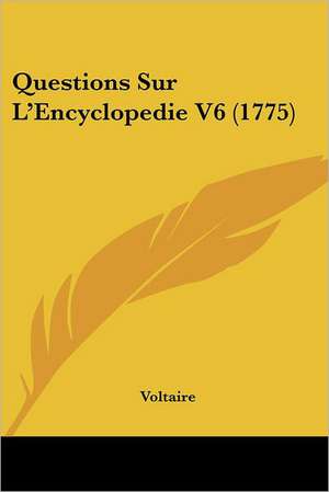 Questions Sur L'Encyclopedie V6 (1775) de Voltaire