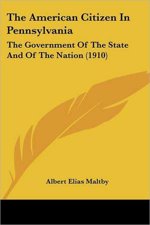 The American Citizen In Pennsylvania de Albert Elias Maltby