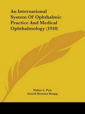 An International System Of Ophthalmic Practice And Medical Ophthalmology (1918) de Walter L. Pyle