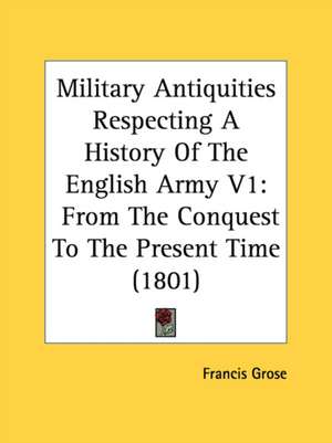 Military Antiquities Respecting A History Of The English Army V1 de Francis Grose