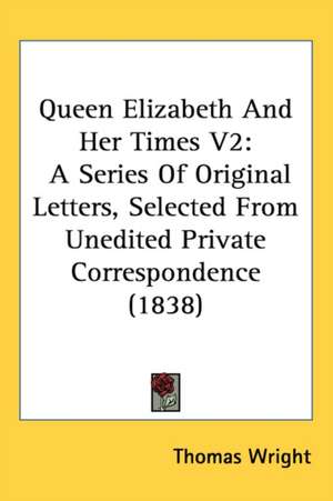 Queen Elizabeth And Her Times V2 de Thomas Wright