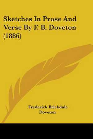 Sketches In Prose And Verse By F. B. Doveton (1886) de Frederick Brickdale Doveton