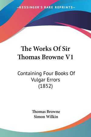 The Works Of Sir Thomas Browne V1 de Thomas Browne