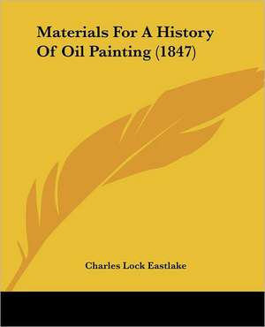 Materials For A History Of Oil Painting (1847) de Charles Lock Eastlake