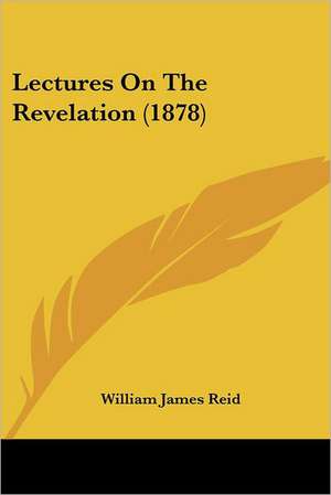 Lectures On The Revelation (1878) de William James Reid