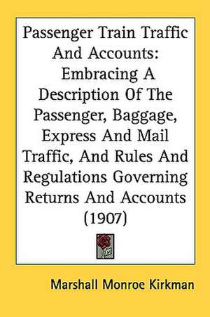 Passenger Train Traffic And Accounts de Marshall Monroe Kirkman