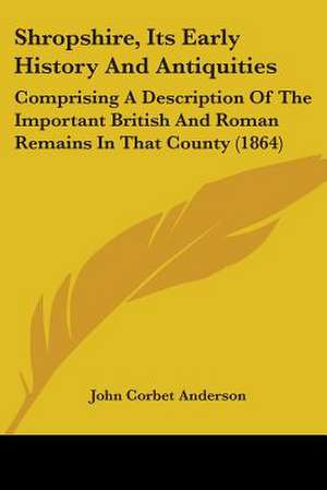 Shropshire, Its Early History And Antiquities de John Corbet Anderson