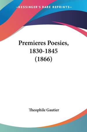 Premieres Poesies, 1830-1845 (1866) de Theophile Gautier