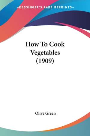 How To Cook Vegetables (1909) de Olive Green