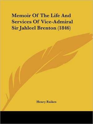 Memoir Of The Life And Services Of Vice-Admiral Sir Jahleel Brenton (1846) de Henry Raikes