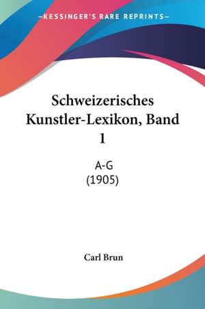 Schweizerisches Kunstler-Lexikon, Band 1 de Carl Brun