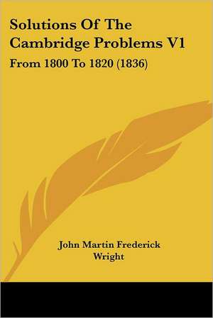 Solutions Of The Cambridge Problems V1 de John Martin Frederick Wright