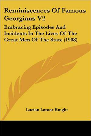 Reminiscences Of Famous Georgians V2 de Lucian Lamar Knight