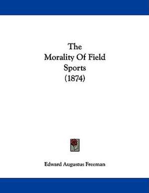 The Morality Of Field Sports (1874) de Edward Augustus Freeman