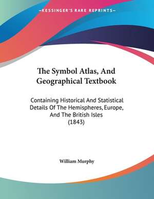 The Symbol Atlas, And Geographical Textbook de William Murphy