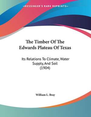 The Timber Of The Edwards Plateau Of Texas de William L. Bray