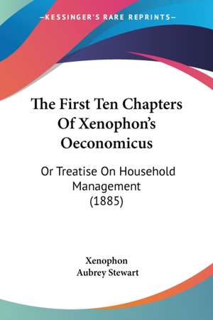 The First Ten Chapters Of Xenophon's Oeconomicus de Xenophon