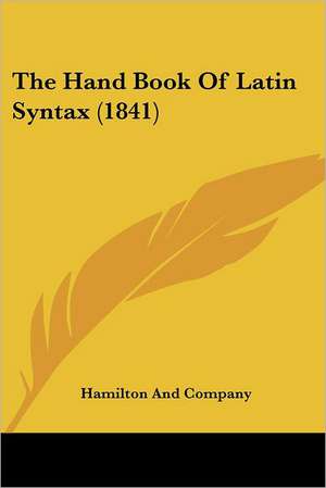 The Hand Book Of Latin Syntax (1841) de Hamilton And Company