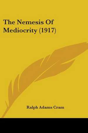 The Nemesis Of Mediocrity (1917) de Ralph Adams Cram