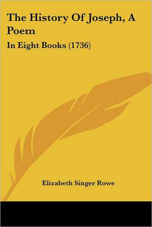 The History Of Joseph, A Poem de Elizabeth Singer Rowe