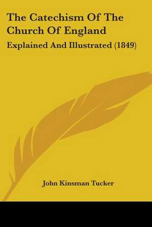 The Catechism Of The Church Of England de John Kinsman Tucker